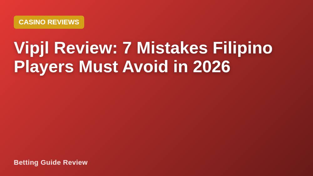 Vipjl Review: 7 Mistakes Filipino Players Must Avoid in 2026